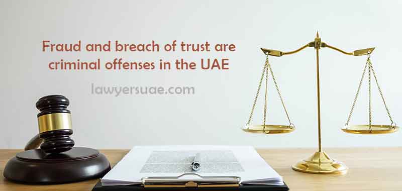 Breach of Trust in the UAE: Fraud & Breach of Trust are criminal offenses in the UAE